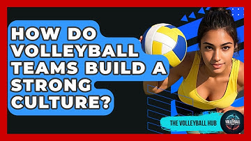 How Do Volleyball Teams Build A Strong Culture? - The Volleyball Hub
