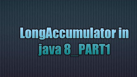LongAccumulator in java 8_PART1