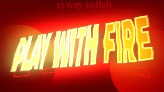 PLAY WITH FIRE // 15 WAY COLLAB // REMAKE