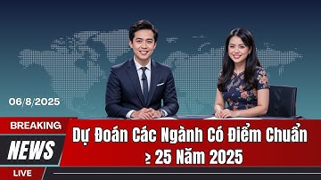 Dự Đoán Các Ngành Có Điểm Chuẩn Đại Học 2025 Từ 25 Điểm Trở Lên