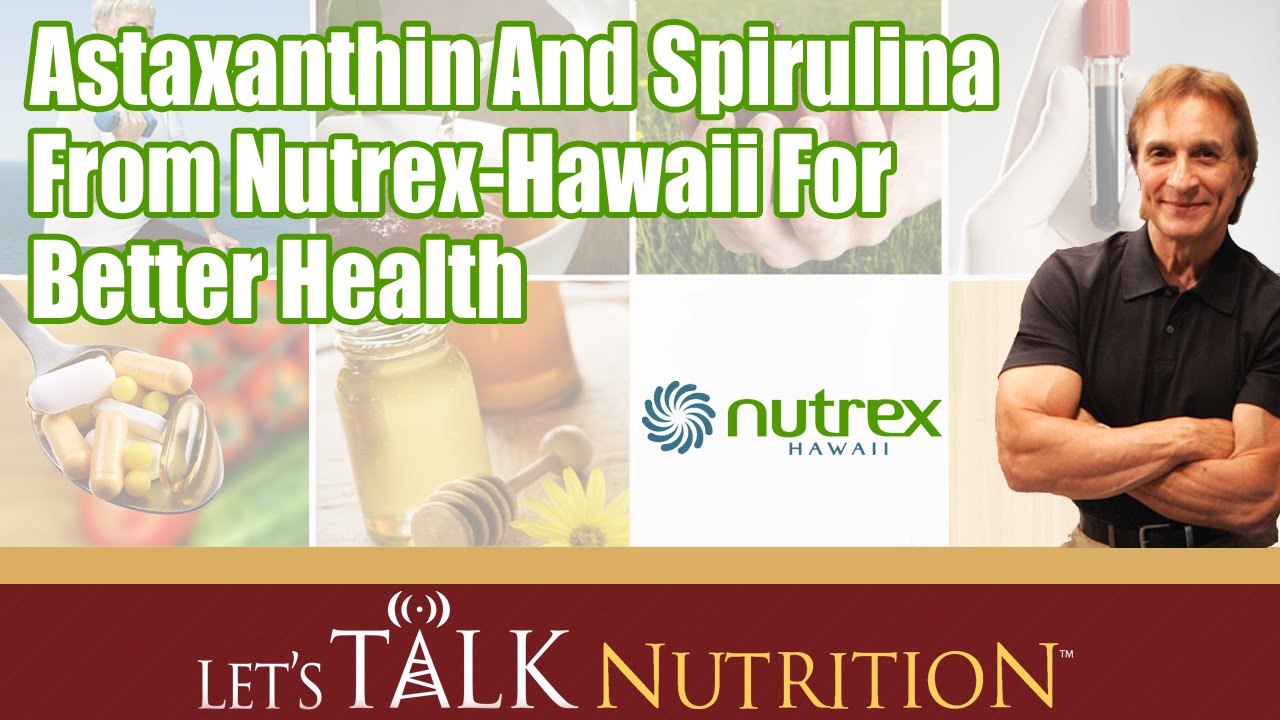 Let's Talk Nutrition Astaxanthin And Spirulina From NutrexHawaii For