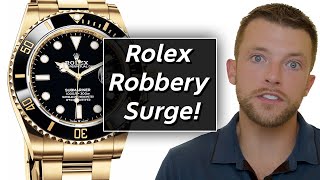 Rolex Robbery Surge! &amp; 5 Tips to Prevent