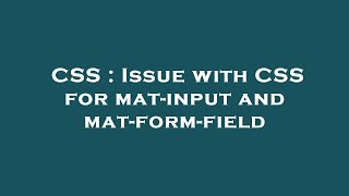CSS : Issue with CSS for mat-input and mat-form-field