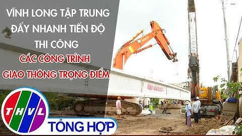 Vĩnh Long tập trung đẩy nhanh tiến độ thi công các công trình giao thông trọng điểm