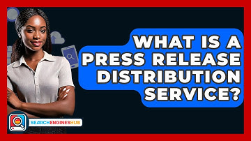 What Is A Press Release Distribution Service? - SearchEnginesHub.com