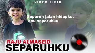 Rajuli Almaseid || Separuhku ( Video Lirik )