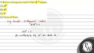 If \( A \) is an orthogonal matrix, then \( A^{-1} \) equals (A) \( A^{T} \) (B) \( A^{2} \) (C)...