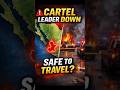 Mexico Chaos Cartel Leader Down – Is It Safe to Travel?