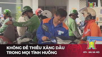 Không để thiếu xăng dầu trong mọi tình huống | Tin tức