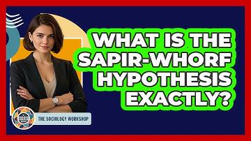 What Is The Sapir-Whorf Hypothesis Exactly?