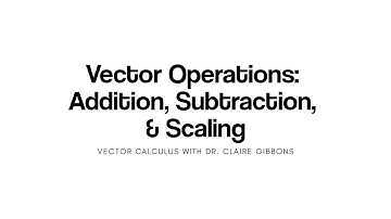 Vector Operations: Addition, Subtraction, & Scaling