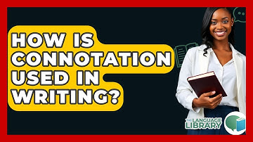How Is Connotation Used In Writing? - The Language Library