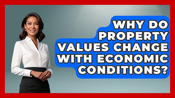 Why Do Property Values Change With Economic Conditions? - Mastering Property Management