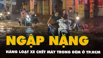 Video đường ngập, hàng loạt xe chết máy trong đêm ở TP.HCM