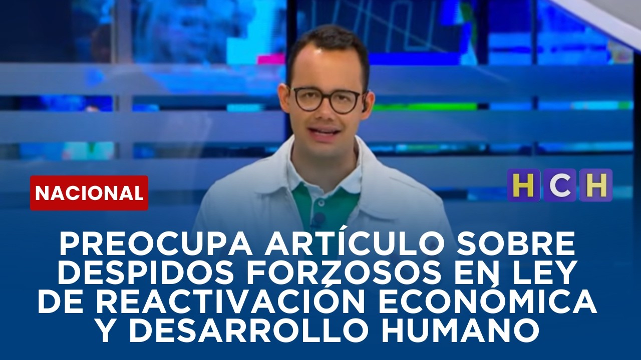 Preocupa artículo sobre despidos forzosos en Ley de Reactivación Económica y Desarrollo Humano