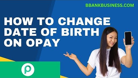 How to change your date of birth on Opay: a step by step guide