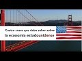 Cuatro cosas que debe saber acerca de la economía de Estados Unidos