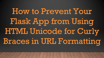 How to Prevent Your Flask App from Using HTML Unicode for Curly Braces in URL Formatting