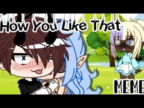 《How You Like That》{Meme}(Gacha Club)