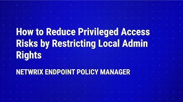 How to Reduce Privileged Access Risks by Restricting Local Admin Rights