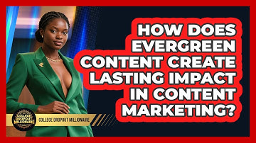 How Does Evergreen Content Create Lasting Impact In Content Marketing? - College Dropout Millionaire