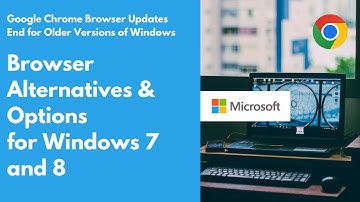 Google Chrome Browser Updates End For Earlier Versions of Windows - What Can You Use Instead