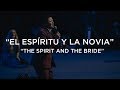 El Espíritu y la Novia Dicen Ven - The Spirit and the Bride Says Come | LIVE FROM CAP 2017