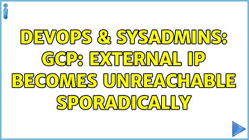 DevOps & SysAdmins: GCP: external ip becomes unreachable sporadically
