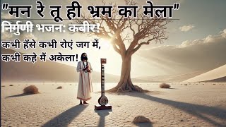 मन रे तू ही भ्रम का मेला | कभी हँसे कभी रोएं जग में |Kabir Nirgun Bhajan|Kabir Ke Dohe | Bhakti Geet