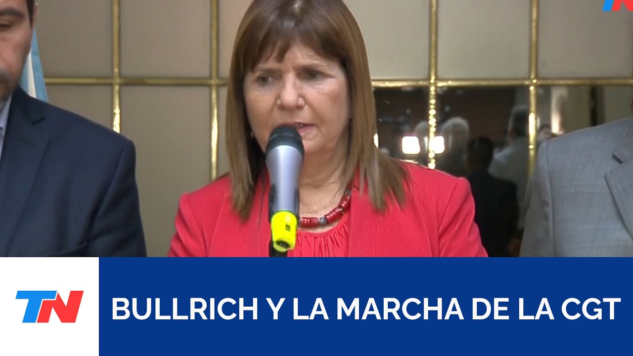 Patricia Bullrich realizó un informe del operativo por la marcha de la ...