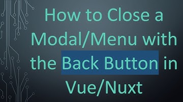 How to Close a Modal/Menu with the Back Button in Vue/Nuxt