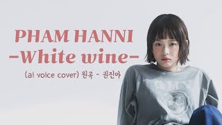 PHAM HANNI - White Wine (AI voice cover) l Original song - Kwon Jin-ah