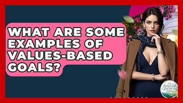 What Are Some Examples Of Values-based Goals? - The Personal Growth Path