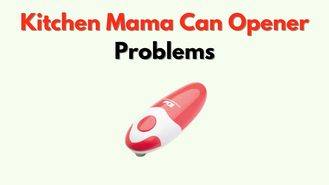 Kitchen Mama Can Opener Troubleshooting: Fix It Fast!