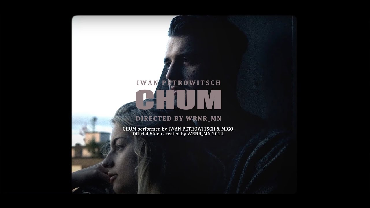 CHUM [MV] // IWAN PETROWITSCH // DIRECTED, SHOT & EDITED BY WRNR_MN