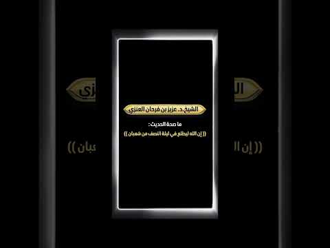 ما صحة الحديث : (( إن الله ليطلع في ليلة النصف من شعبان )) . الشيخ الدكتور عزيز بن فرحان العنزي .