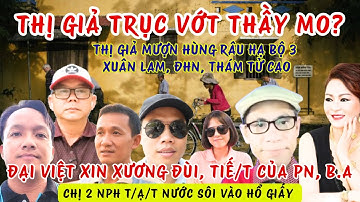 Thị Giả Đã Q/u/ất Bộ 3 XL, ĐHN, TTC | Chị 2 NPH Đ/ậ/p Hổ Giấy | Đại Việt Đòi Xử Nhóm PN | TTT