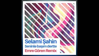 Selami Şahin - Seninle başım dertte (Emre Gören Remix) Resimi