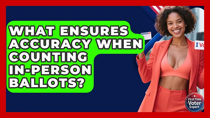 What Ensures Accuracy When Counting In-person Ballots? - First Time Voter Expert