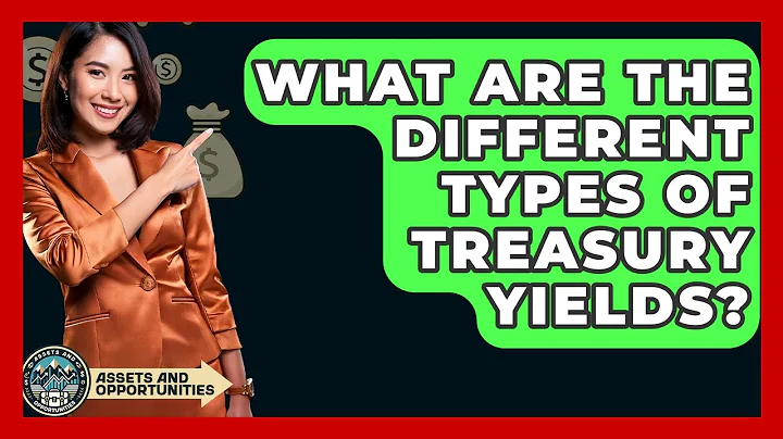 What Are The Different Types Of Treasury Yields? - AssetsandOpportunity.org