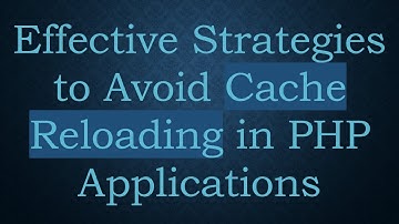 Effective Strategies to Avoid Cache Reloading in PHP Applications