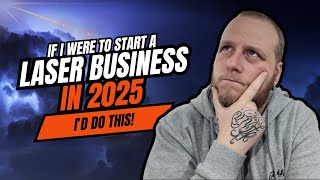 If I made a new Laser Business in 2025, I'd do this