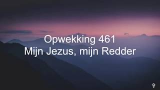 Video thumbnail of "Opwekking 461 - Mijn Jezus, mijn Redder (Tekst/Lyrics)"