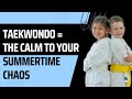 Why Taekwondo is the Calm to Your Summertime Chaos