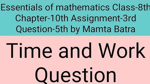 Essentials of mathematics Class-8th Ch-10th Ass-3rd Que-5th by Mamta Batra ||Time & work Question||