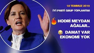 MERAL AKŞENER İYİ PARTİ GRUP TOPLANTISINDA YİNE SERT KONUŞTU ! 18 TEMMUZ 2019
