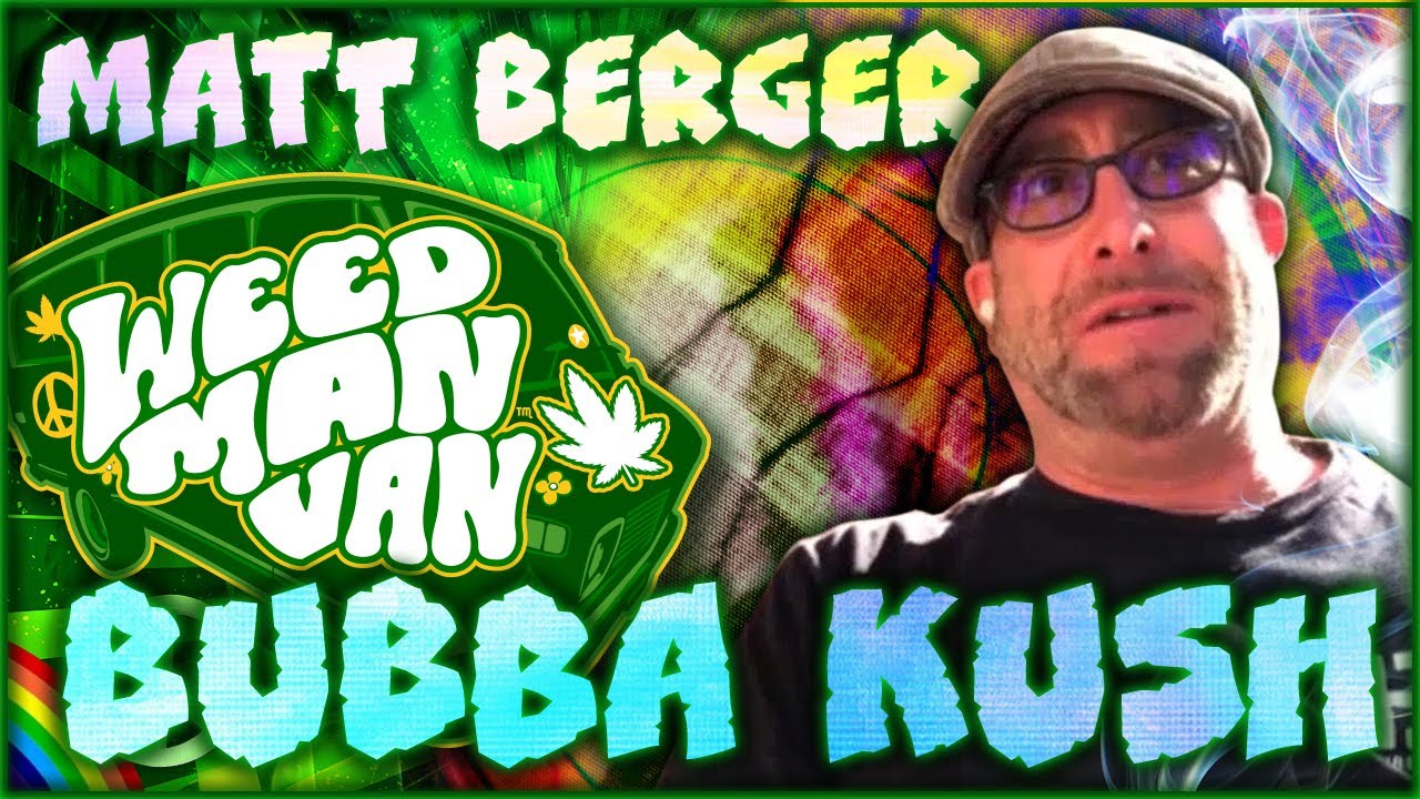 Matt “Bubba Kush” Berger WEED MAN VAN  Story - First time meeting the Weed Man