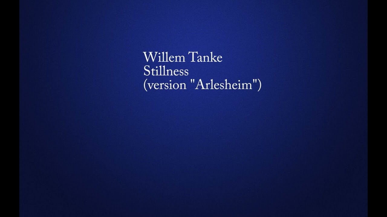 Willem Tanke - Stillness (version "Arlesheim")
