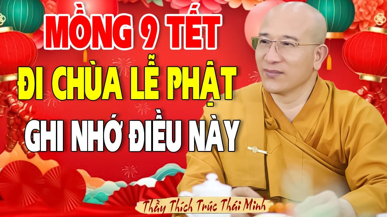 Mùng 9 Tết Đi Chùa Lễ Phật Ghi Nhớ Điều Này (ai cũng nên biết) - Thầy Thích Trúc Thái Minh