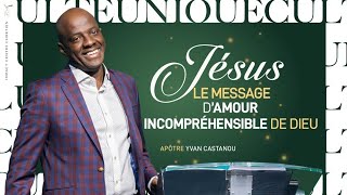 JÉSUS, LE MESSAGE D'AMOUR INCOMPRÉHENSIBLE DE DIEU - Apôtre Yvan CASTANOU